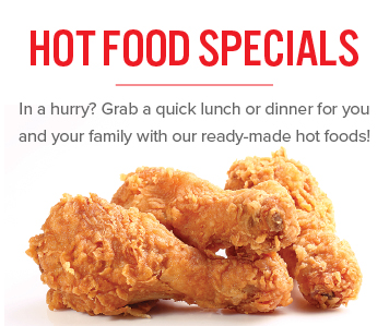 Grab a quick lunch or dinner for you and your family with our ready-made hot foods!